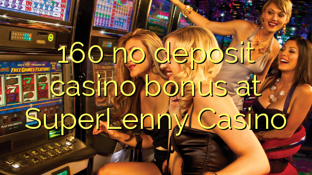 Ang 160 walay deposit casino bonus sa SuperLenny Casino
