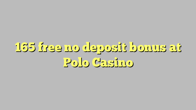 165 free no deposit bonus at Polo Casino