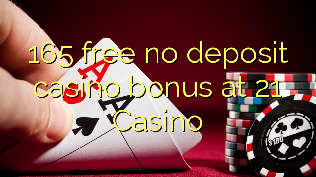 165 free no deposit casino bonus at 21 Casino