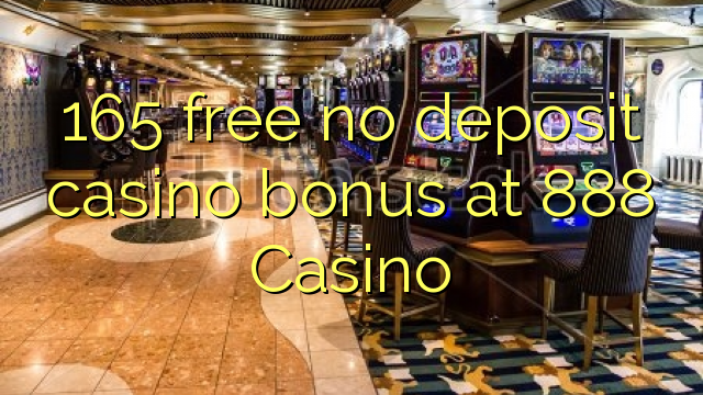 165 free no deposit casino bonus at 888 Casino