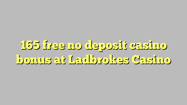 165 free no deposit casino bonus at Ladbrokes Casino