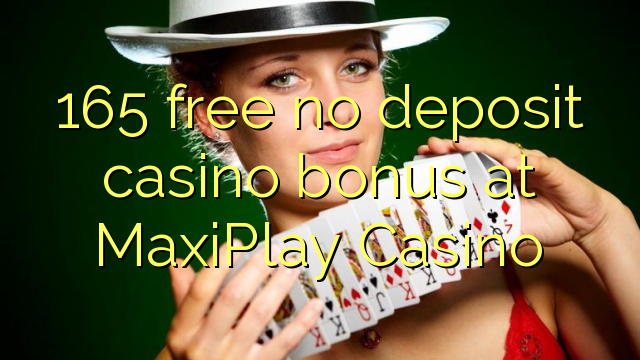 165 free no deposit casino bonus at MaxiPlay Casino