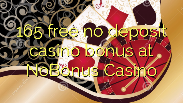 165 free no deposit casino bonus at NoBonus  Casino