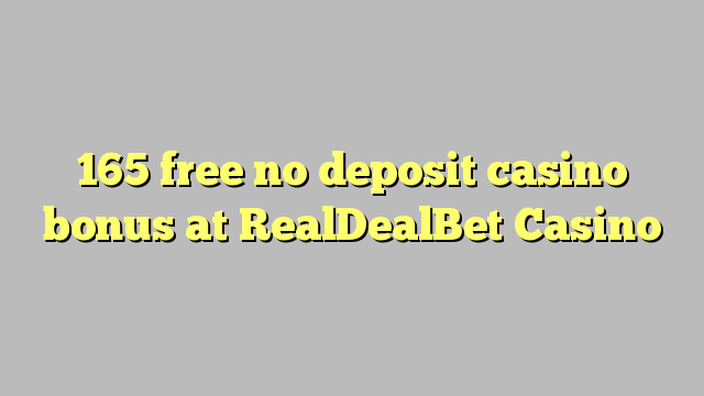 165 free no deposit casino bonus at RealDealBet Casino