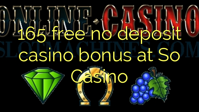 165 free no deposit casino bonus at So  Casino