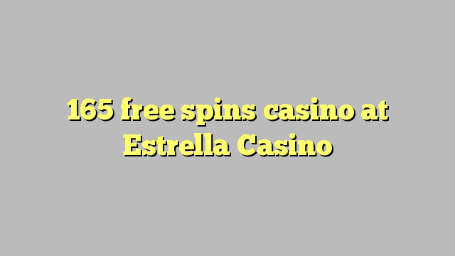 165 free spins casino at Estrella Casino