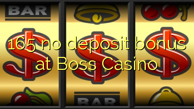 165 euweuh deposit bonus di Boss Kasino