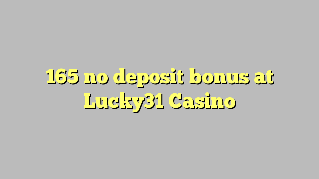 165 no deposit bonus at Lucky31 Casino