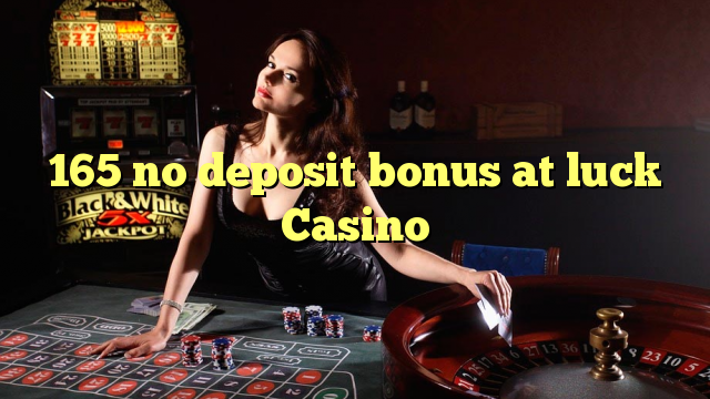 165 walang deposit bonus sa luck Casino