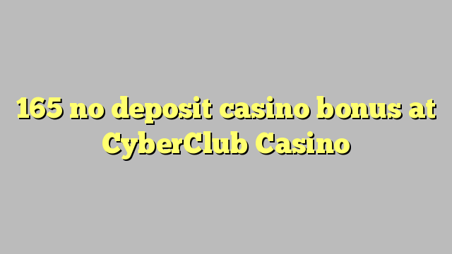 165 no deposit casino bonus at CyberClub  Casino