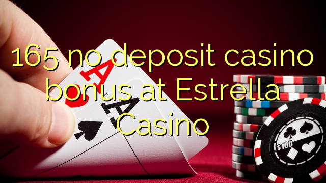 165 no deposit casino bonus at Estrella Casino