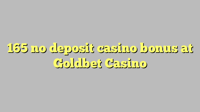 165 no deposit casino bonus at Goldbet Casino