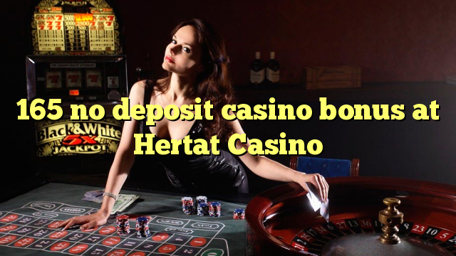 165 Hertat Casino හිදී කිසිදු තැන්පතු කැසිනෝ බෝනස් නැත