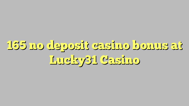 165 no deposit casino bonus at Lucky31 Casino