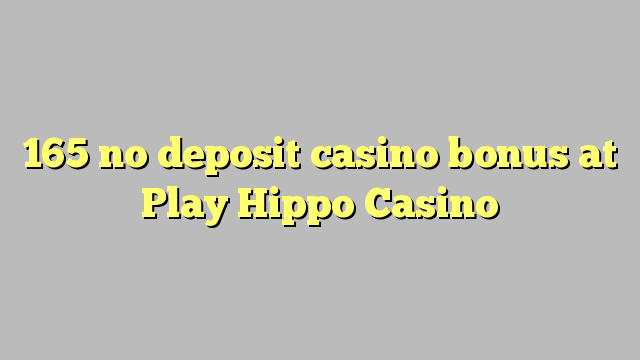 165 geen deposito bonus by Play Hippo Casino