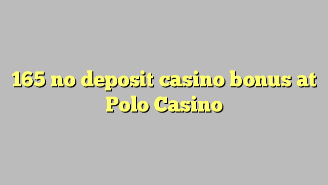 165 no deposit casino bonus at Polo Casino