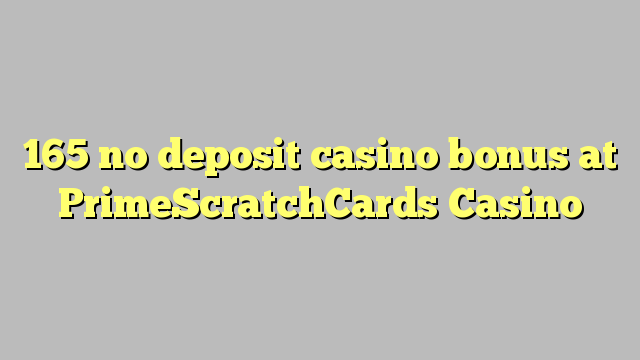 165 no deposit casino bonus at PrimeScratchCards Casino