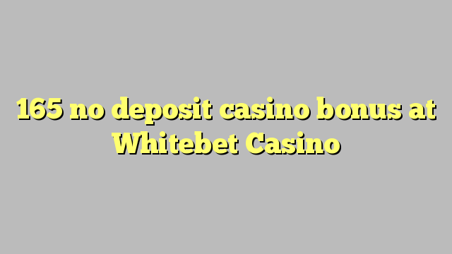 165 no deposit casino bonus at Whitebet Casino