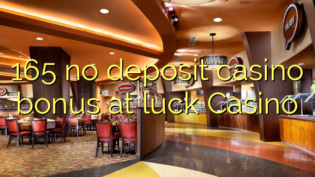 165 no deposit casino bonus at luck Casino