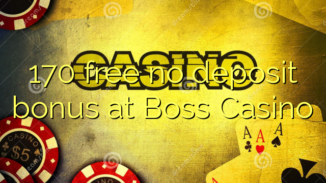 170 free no deposit bonus at Boss  Casino