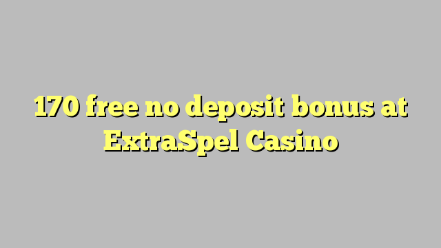 170 free no deposit bonus at ExtraSpel Casino