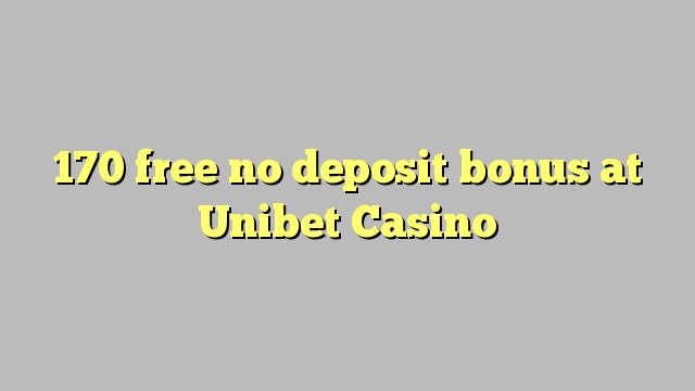 170 gratis geen depositobonus by Unibet Casino