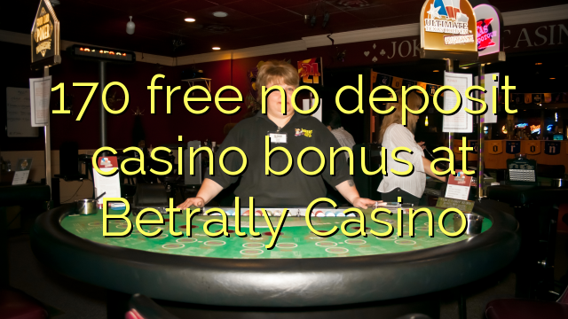 170 free no deposit casino bonus at Betrally Casino