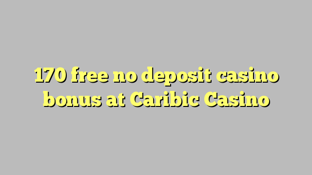 170 free no deposit casino bonus at Caribic  Casino