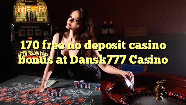 170 free no deposit casino bonus at Dansk777 Casino