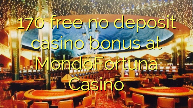 170 free no deposit casino bonus at MondoFortuna Casino