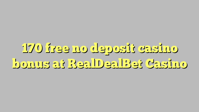 170 free no deposit casino bonus at RealDealBet Casino