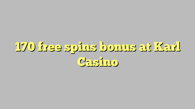 170 free giliran bonus ing Karl Casino