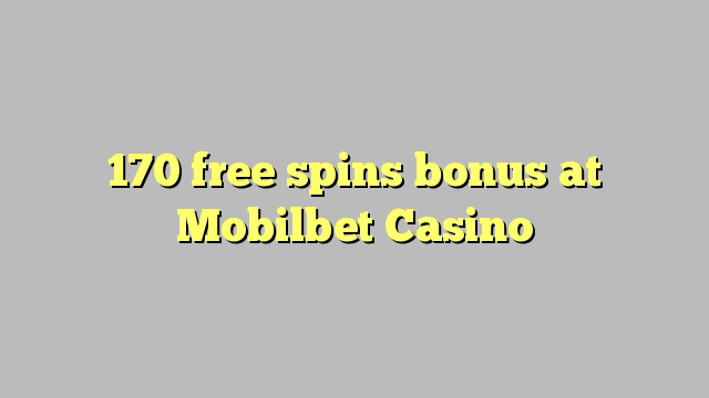 170 zadarmo točí bonus v kasíne Mobilbet
