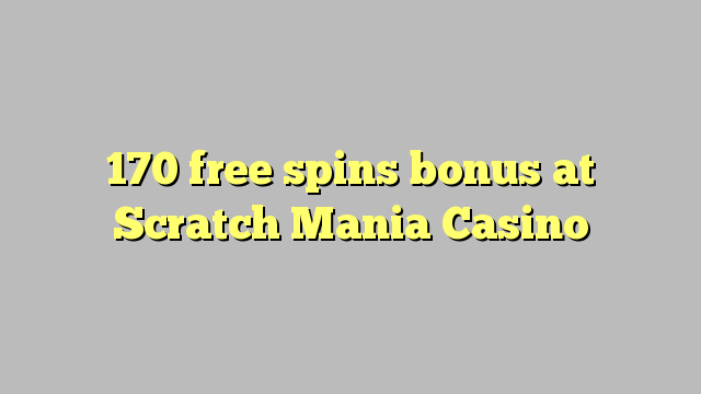 170 free spins bonus at Scratch Mania Casino