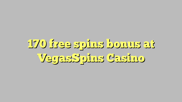 170 free spins bonus at VegasSpins Casino