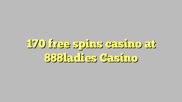 170 free spins casino at 888ladies Casino