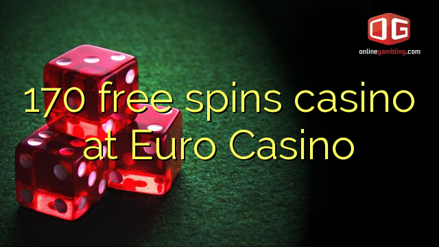 170 free spins casino at Euro Casino