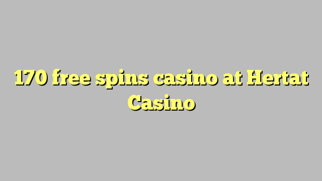 170 free spins gidan caca a Hertat Casino