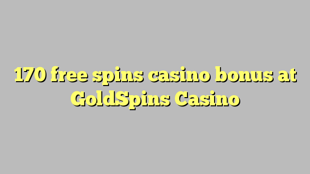 170 free spins casino bonus at GoldSpins Casino