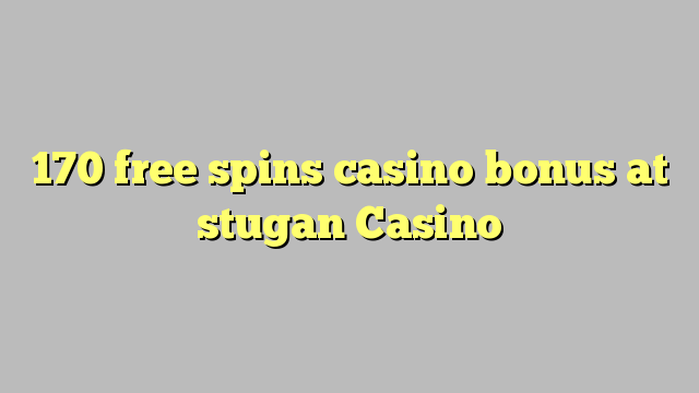 170 free spins casino bonus at stugan Casino