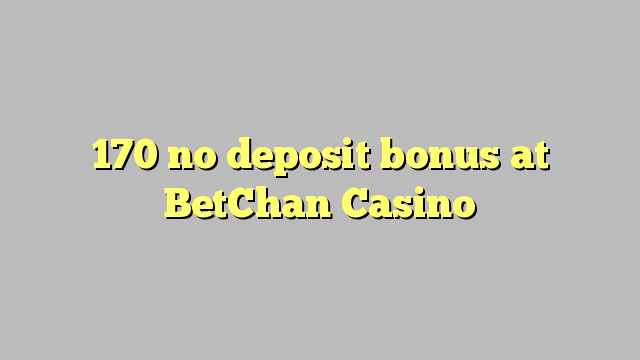 170 no deposit bonus at BetChan Casino