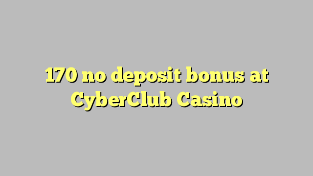 170 no deposit bonus at CyberClub  Casino