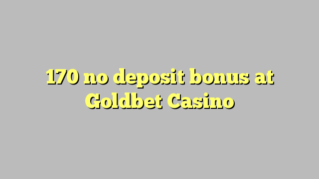 170 euweuh deposit bonus di Goldbet Kasino