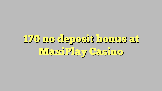 170 no deposit bonus at MaxiPlay Casino