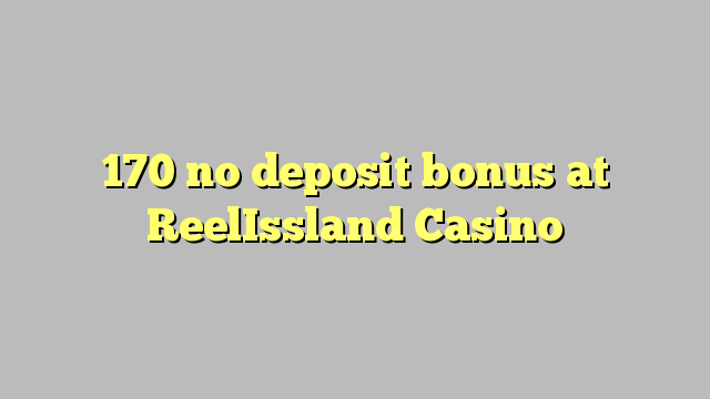 170 no deposit bonus at ReelIssland Casino