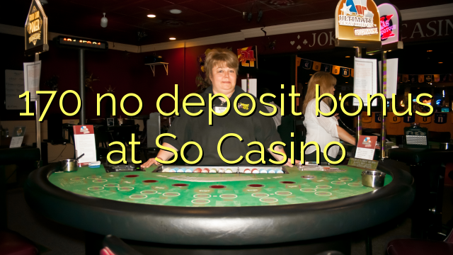 170 no deposit bonus at So  Casino