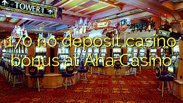 I-170 ayikho ibhonasi ye-casino ye-deposit ku-Aha Casino