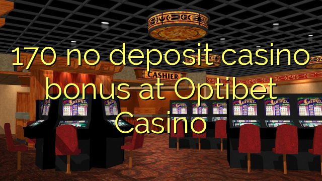 170 no deposit casino bonus at Optibet Casino