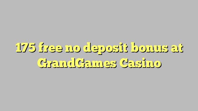 175 ຟຣີບໍ່ມີເງິນຝາກຢູ່ GrandGames Casino