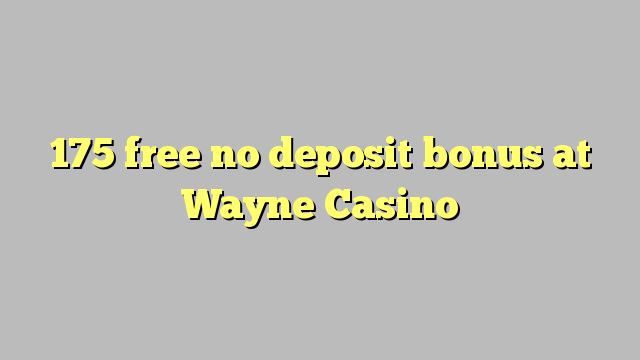 175 free no deposit bonus at Wayne  Casino